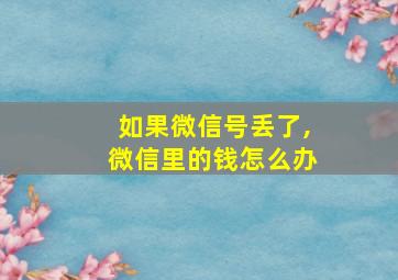 如果微信号丢了,微信里的钱怎么办