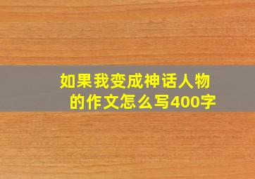 如果我变成神话人物的作文怎么写400字