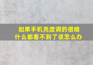 如果手机亮度调的很暗什么都看不到了该怎么办