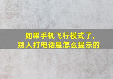 如果手机飞行模式了,别人打电话是怎么提示的