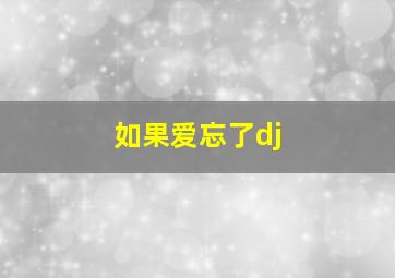 如果爱忘了dj