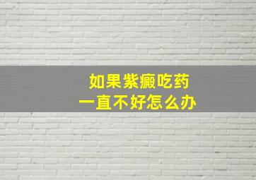 如果紫癜吃药一直不好怎么办