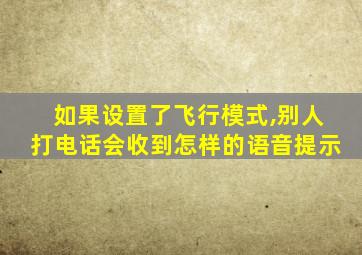 如果设置了飞行模式,别人打电话会收到怎样的语音提示