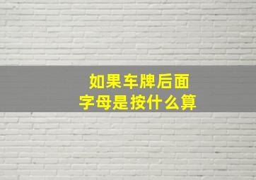 如果车牌后面字母是按什么算