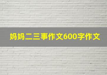 妈妈二三事作文600字作文