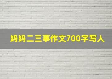 妈妈二三事作文700字写人