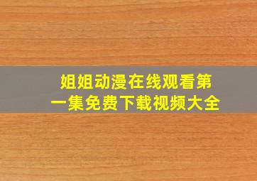 姐姐动漫在线观看第一集免费下载视频大全