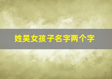 姓吴女孩子名字两个字