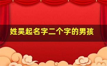 姓吴起名字二个字的男孩