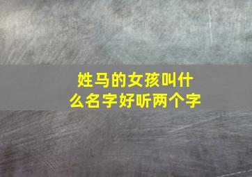 姓马的女孩叫什么名字好听两个字