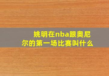 姚明在nba跟奥尼尔的第一场比赛叫什么