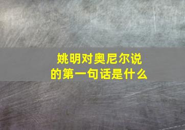 姚明对奥尼尔说的第一句话是什么