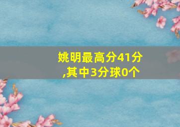 姚明最高分41分,其中3分球0个