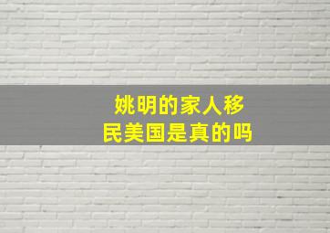 姚明的家人移民美国是真的吗