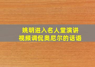 姚明进入名人堂演讲视频调侃奥尼尔的话语