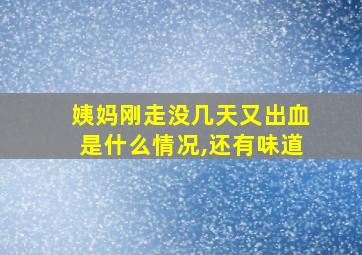 姨妈刚走没几天又出血是什么情况,还有味道