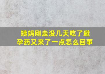 姨妈刚走没几天吃了避孕药又来了一点怎么回事