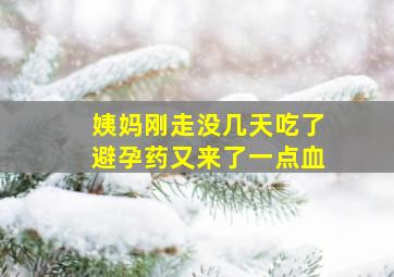 姨妈刚走没几天吃了避孕药又来了一点血