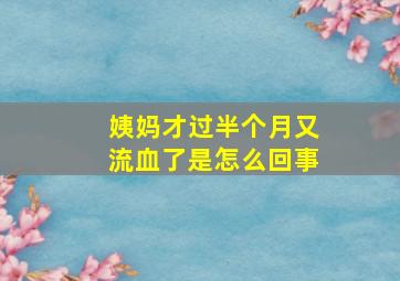 姨妈才过半个月又流血了是怎么回事