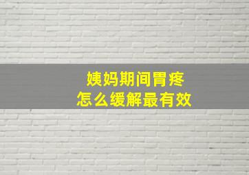 姨妈期间胃疼怎么缓解最有效