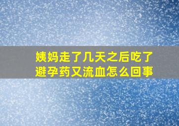 姨妈走了几天之后吃了避孕药又流血怎么回事