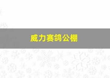 威力赛鸽公棚