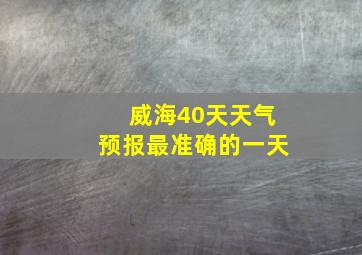 威海40天天气预报最准确的一天