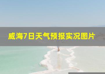 威海7日天气预报实况图片