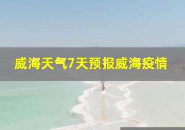 威海天气7天预报威海疫情