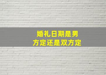 婚礼日期是男方定还是双方定