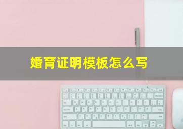 婚育证明模板怎么写