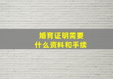 婚育证明需要什么资料和手续