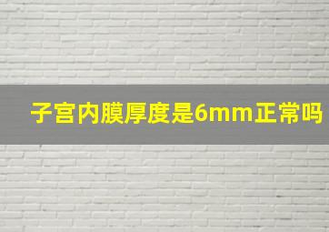 子宫内膜厚度是6mm正常吗