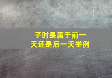 子时是属于前一天还是后一天举例