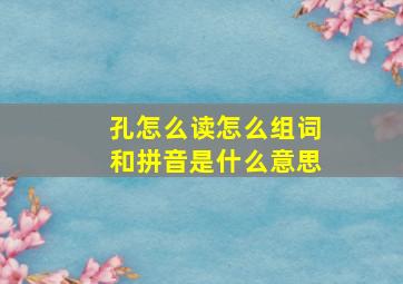 孔怎么读怎么组词和拼音是什么意思