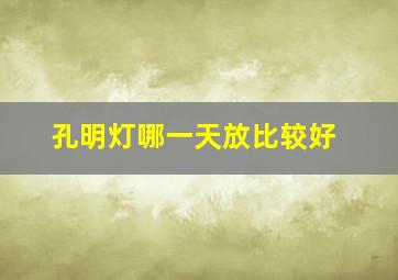 孔明灯哪一天放比较好