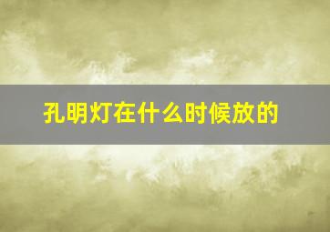 孔明灯在什么时候放的