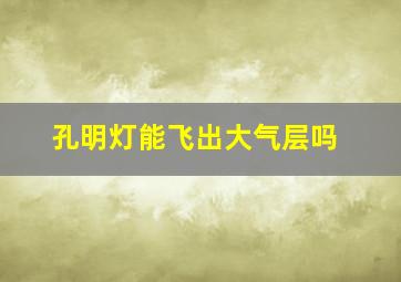 孔明灯能飞出大气层吗