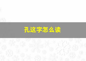 孔这字怎么读