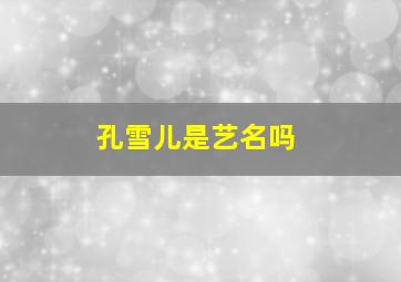 孔雪儿是艺名吗