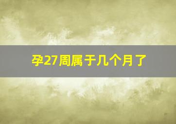 孕27周属于几个月了