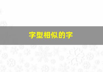 字型相似的字