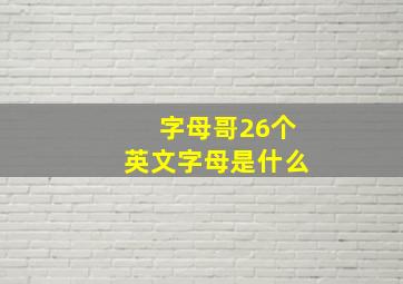 字母哥26个英文字母是什么