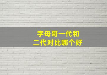 字母哥一代和二代对比哪个好