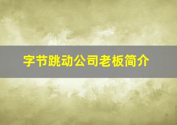 字节跳动公司老板简介