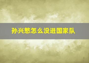 孙兴慜怎么没进国家队