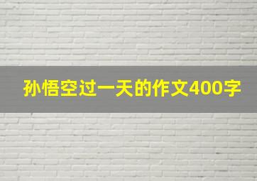 孙悟空过一天的作文400字