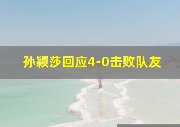 孙颖莎回应4-0击败队友