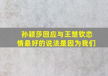 孙颖莎回应与王楚钦恋情最好的说法是因为我们