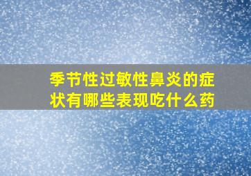 季节性过敏性鼻炎的症状有哪些表现吃什么药